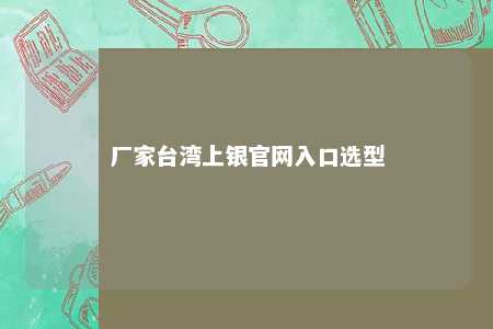 厂家台湾上银官网入口选型 